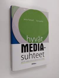 Hyvät mediasuhteet : myytit, todellisuus ja parhaat käytännöt