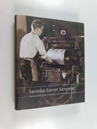 Savossa Savon Sanomat : sanomalehti Savon Sanomat 100 vuotta 1907-2007