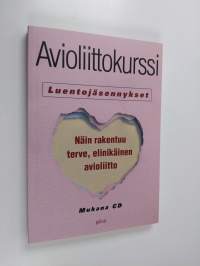 Avioliittokurssi : luentojäsennykset : näin rakentuu terve, elinikäinen avioliitto (UUSI)