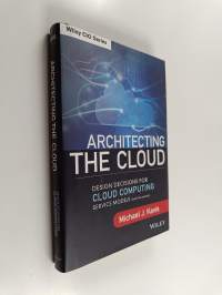 Architecting the cloud : design decisions for cloud computing service models (SaaS, PaaS, and IaaS)