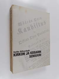 Kirkon ja keisarin sensuuri : uskonnollisen kirjallisuuden valvonta Suomessa 1809-1865 = Censorship of religious literature in Finland during the years 1809-1865 ...