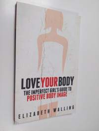 Love Your Body - The Imperfect Girl&#039;s Guide to Positive Body Image