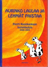 Aurinko laulaa ja lehmät paistaa - Pentti Rasinkankaan lastenlauluja 2000-2005