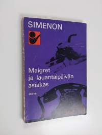 Maigret ja lauantaipäivän asiakas : komisario Maigret&#039;n tutkimuksia