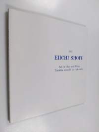 Eiichi Shofu : Art in Blue and White = Taidetta sinisellä ja valkoisella - A Travelling Exhibition of Working with Nature, Glittering Gems from the Earth = Kierto...