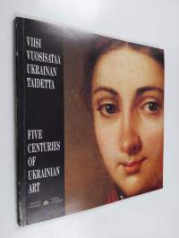 Viisi vuosisataa Ukrainan taidetta : Ukrainan SNT:n ukrainalaisen taiteen valtionmuseon kokoelmista = Five Centuries of Ukrainian Art : from the Collection of the...