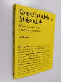 Don&#039;t get a job... make a job : how to make it as a creative graduate