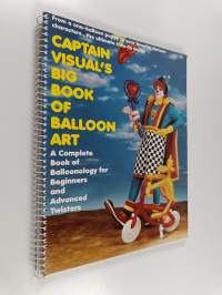 Captain Visual&#039;s Big Book of Balloon Art! - A Complete Book of Balloonology for Beginners and Advanced Twisters
