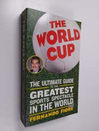 The World Cup - The Ultimate Guide to the Greatest Sports Spectacle in the World