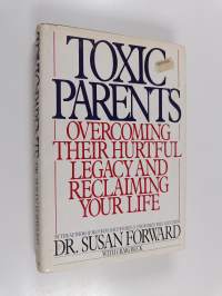 Toxic Parents - Overcoming Their Hurtful Legacy and Reclaiming Your Life