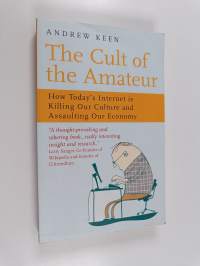 The cult of the amateur : how today&#039;s internet is killing our culture and assaulting our economy