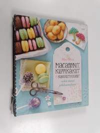 Macaronit, kuppikakut &amp; kakkutikkarit sekä muut pikkumakeat