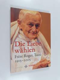 Die Liebe wählen - Frère Roger, Taizé 1915-2005
