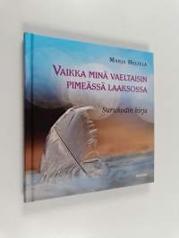 Vaikka minä vaeltaisin pimeässä laaksossa : Surukodin kirja