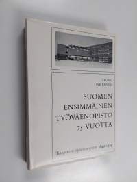 Suomen ensimmäinen työväenopisto 75 vuotta : Tampereen työväenopisto 1899-1974