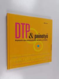 DTP &amp; painotyö : käytännön opas tekijöille ja tilaajille