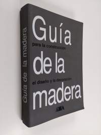 Guía de la madera - un manual de referencia para el uso de la madera en arquitectura, construcción, el diseño y la decoración