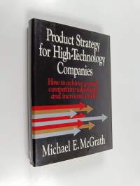 Product strategy for high-technology companies : how to achieve growth, competitive advantage and increased profits