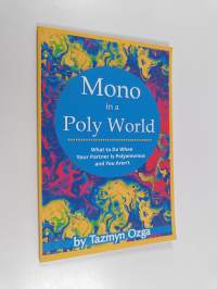 Mono in a Poly World - What to Do When Your Partner Is Polyamorous and You Aren&#039;t