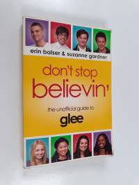 Don&#039;t stop believin&#039; : the unofficial guide to Glee