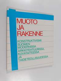 Muoto ja Rakenne - Konstruktivismi Suomen modernissa arkkitehtuurissa, kuvataiteesa ja taideteollisuudessa ; Ateneumin taidemuseo, Helsinki, 31.7.-13.9.1981