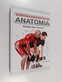 Kuntosaliharjoittelun anatomia : valmentajan syvälliset treeniohjeet