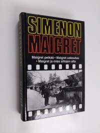 Maigret pelkää ; Maigret uskoutuu ; Maigret ja mies siltojen alta