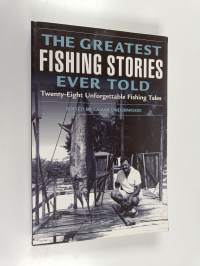 The Greatest Fishing Stories Ever Told - Twenty-Eight Unforgettable Fishing Tales