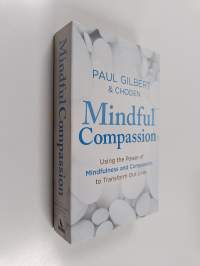 Mindful Compassion - Using the Power of Mindfulness and Compassion to Transform Our Lives