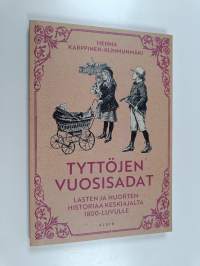 Tyttöjen vuosisadat : lasten ja nuorten historiaa keskiajalta 1800-luvulle - Lasten ja nuorten historiaa keskiajalta 1800-luvulle