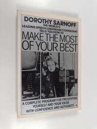 Make the Most of Your Best - A Complete Program for Presenting Yourself and Your Ideas with Confidence and Authority