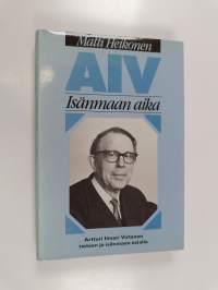 AIV : isänmaan aika : Artturi Ilmari Virtanen tieteen ja isänmaan asialla