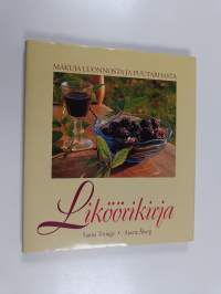 Liköörikirja : makuja luonnosta ja puutarhasta