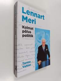 Lennart Meri - Kolmat põlve poliitik : lugusid, dokumente ja pilte Lennart Merist ja tema esivanematest