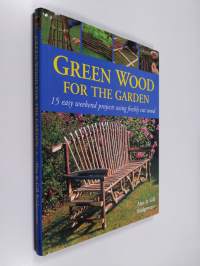 Green wood for the garden : 15 easy weekend projects using freshly cut wood