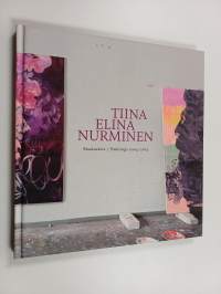 Tiina Elina Nurminen : maalauksia 2003-2015 = Paintings 2003-2015 - Maalauksia 2003-2015 - Paintings 2003-2015