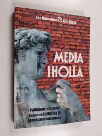 Media iholla : politiikan julkisuus kansanedustajien ja aktivistien kokemana