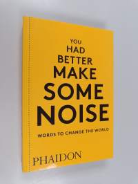 You Had Better Make Some Noise : Words to Change the World
