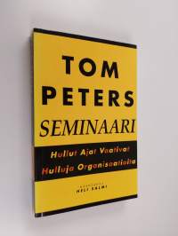 Tom Peters -seminaari : hullut ajat vaativat hulluja organisaatioita
