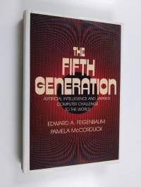 The fifth generation : artificial intelligence and Japan&#039;s computer challenge to the world