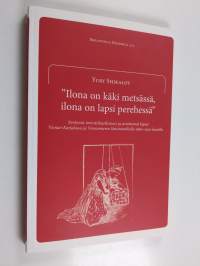 &quot;Ilona on käki metsässä, ilona on lapsi perehessä&quot; : Syntymä, imeväiskuolleisuus ja aviottomat lapset Vienan Karjalassa ja Vienanmeren länsirannikolla 1860–1910-l...