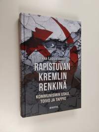 Rapistuvan Kremlin renkinä : kommunismin usko, toivo ja tappio