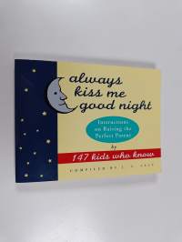 Always Kiss Me Good Night - Instructions on Raising the Perfect Parent by 147 Kids Who Know