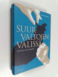 Suurvaltojen välissä : Suomen sata vuotta