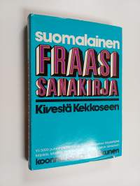 Suomalainen fraasisanakirja : kivestä Kekkoseen : Lähes 6000 puheenpartta, sanakuvaa ja iskusanaa höystettyinä kirjoista, lehdistä, radiosta ja televisiosta kootu...