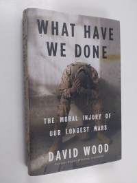 What Have We Done - The Moral Injury of Our Longest Wars