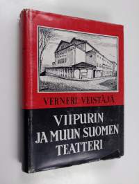 Viipurin ja muun Suomen teatteri : suomalaisen maaseututeatterin - Viipurin näyttämön - Viipurin kaupunginteatterin historia näyttämötaiteemme vakiintumisen ja ke...