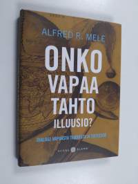 Onko vapaa tahto illuusio : dialogi vapaasta tahdosta ja tieteestä