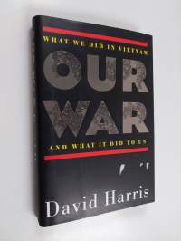 Our War - What We Did in Vietnam and what it Did to Us