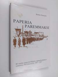 Paperia paremmaksi : 80 vuotta paperityöläisten ammattiyhdistystoimintaa Myllykoskella 1907-1987